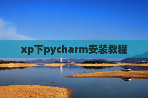 xp下pycharm安装教程 xp下pycharm安装教程